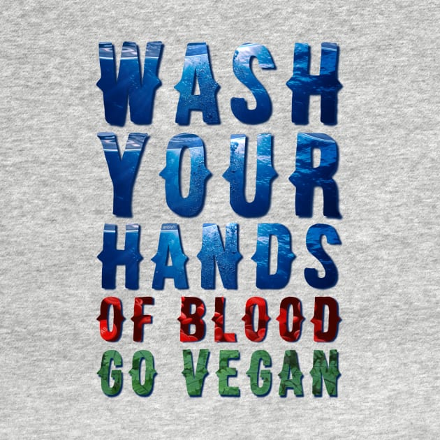 Wash Your Hands Of Blood Go Vegan by FirstTees